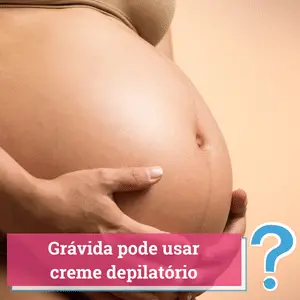 gravida pode usar creme depilatorio